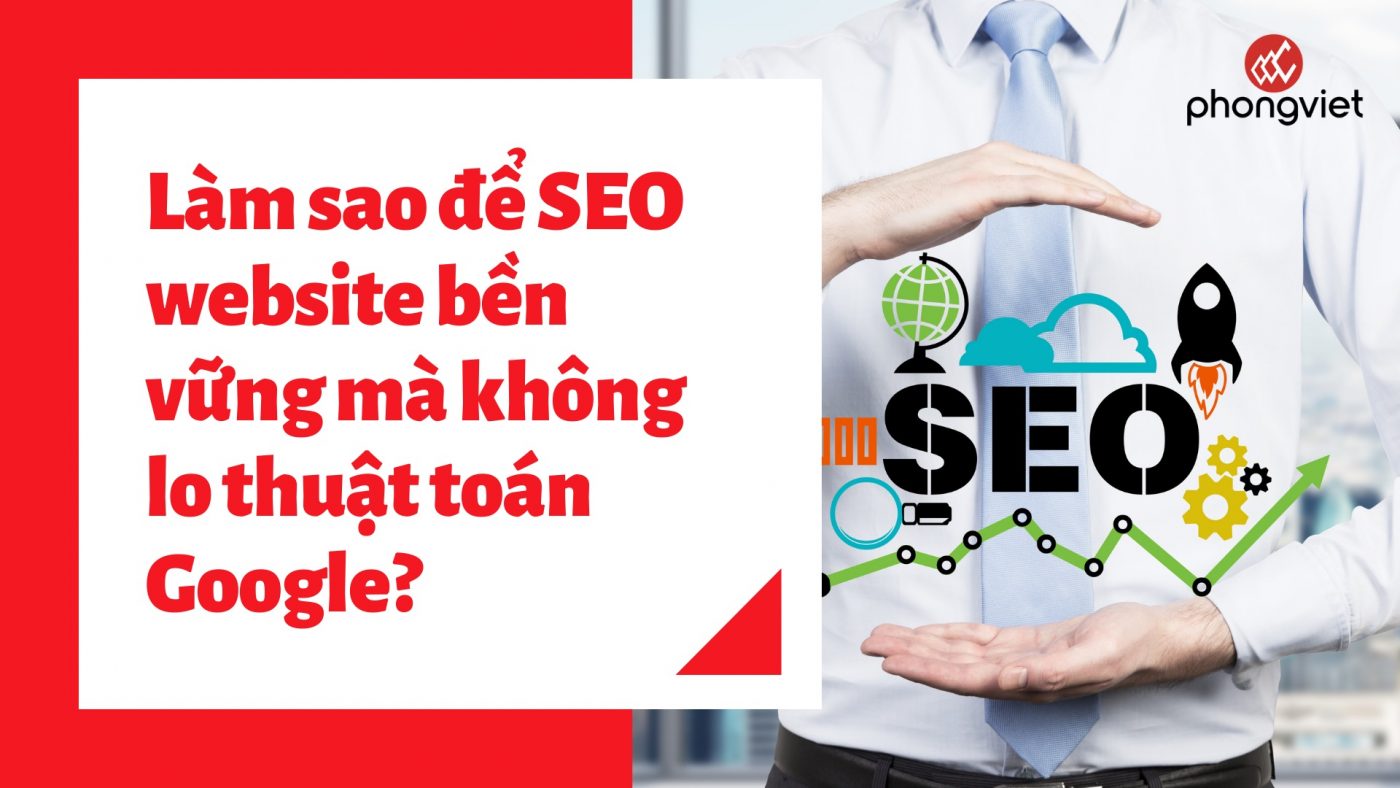 lam-sao-de-seo-website-ben-vung-ma-khong-lo-thuat-toan-google
